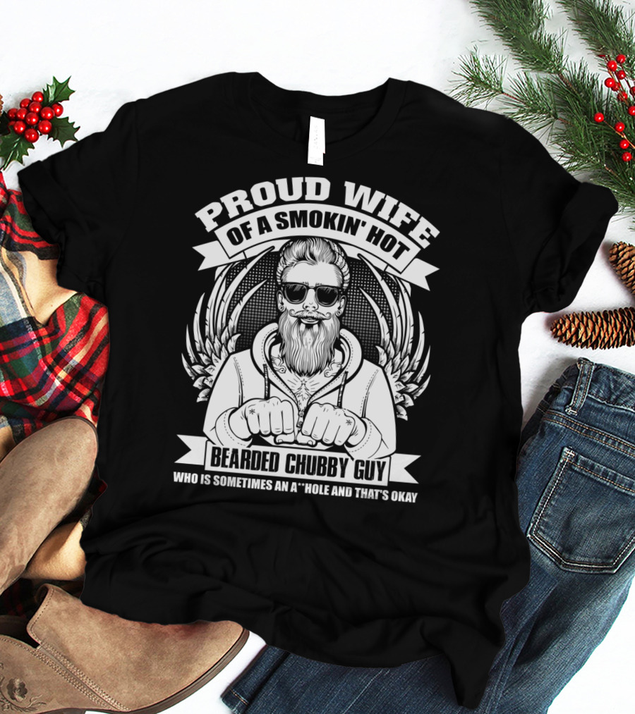 Proud Wife Of A Smokin' Hot Bearded Chubby Guy Who Is Sometimes An A*Hole And That's Okay T-Shirt