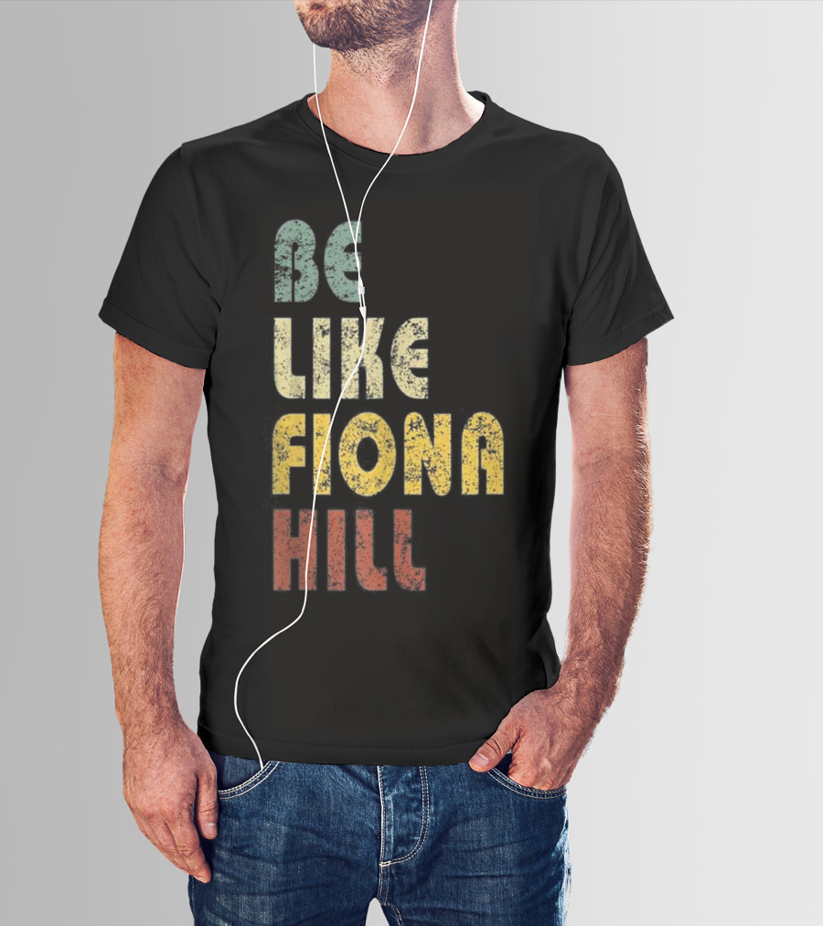 BE LIKE FIONA HILL T-Shirt
