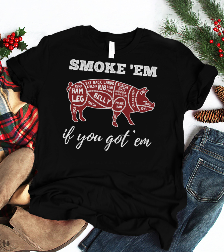 SMOKE 'EM IF YOU GOT 'EM PIG PARTS BBQ LOVERS T-Shirt