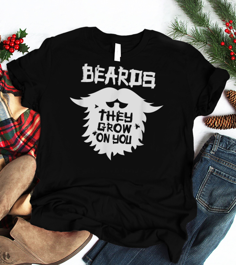 Beards They Grow On You Funny Beard Grower T-Shirt