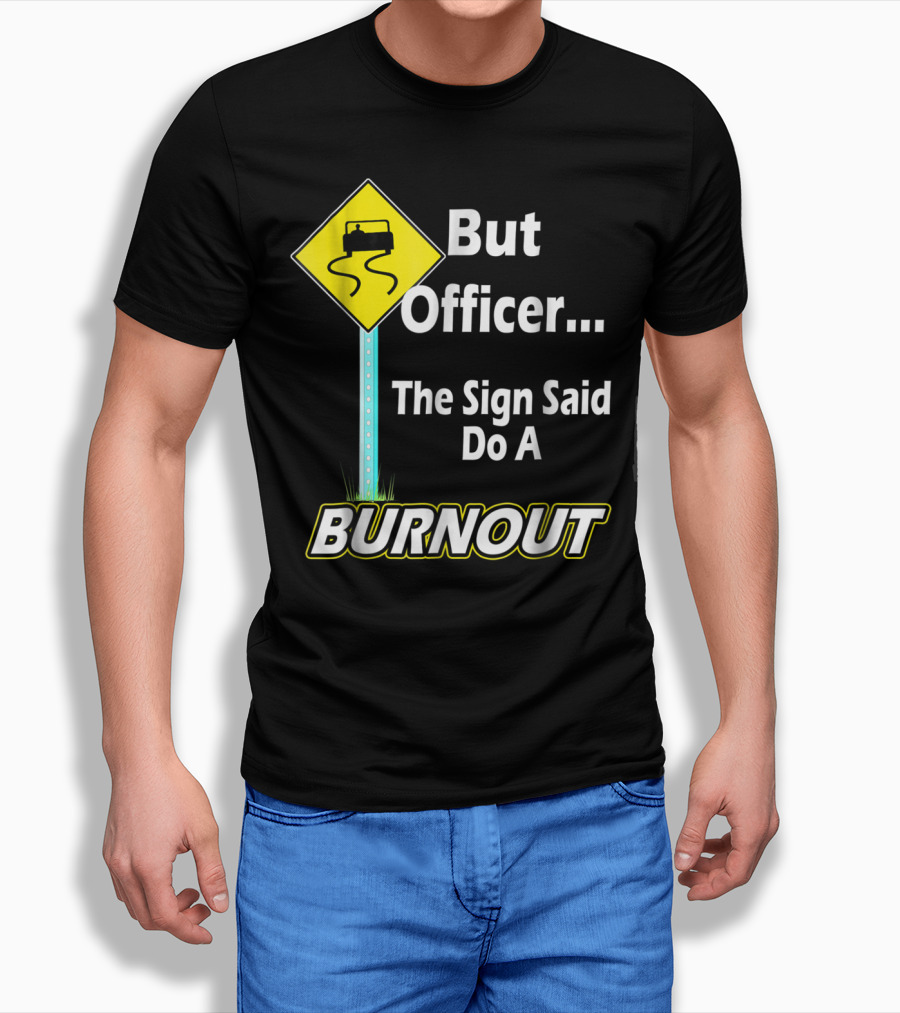 But Officer the Sign Said Do a Burnout Tire Track Road Sign T-Shirt