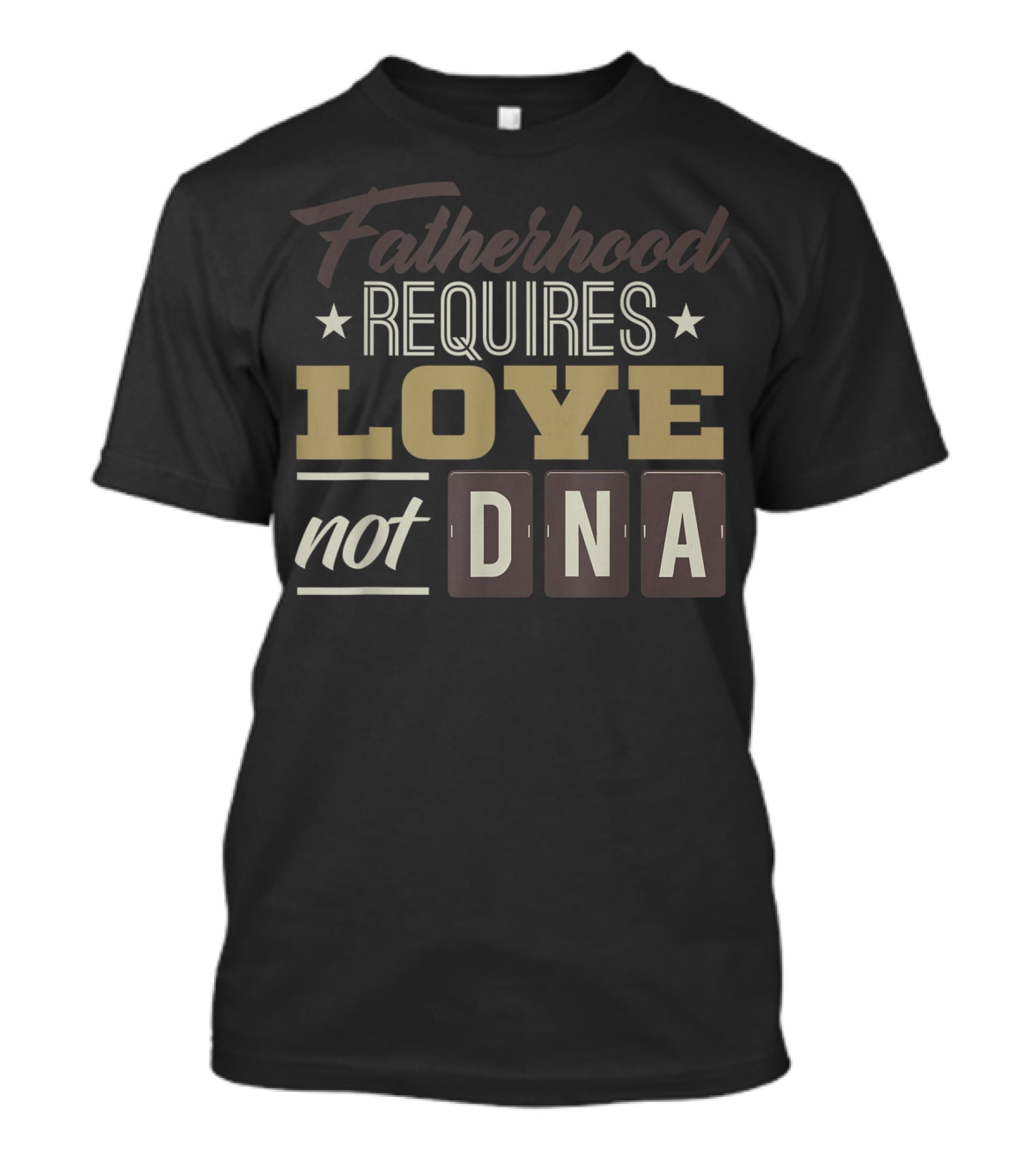 Fatherhood Requires Love Not DNA T-Shirt