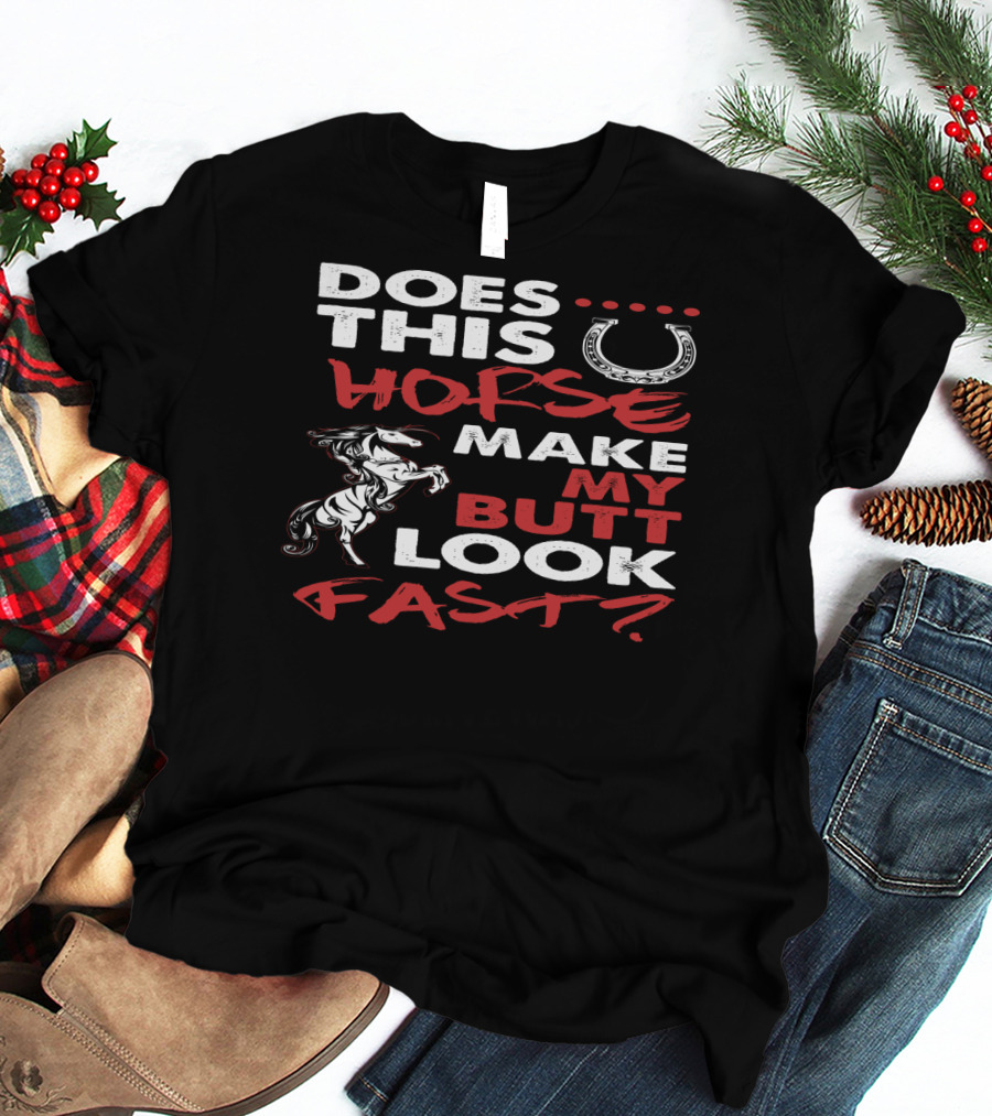 Does This Horse Make My Butt Look Fast With Horse And Horseshoe T-Shirt