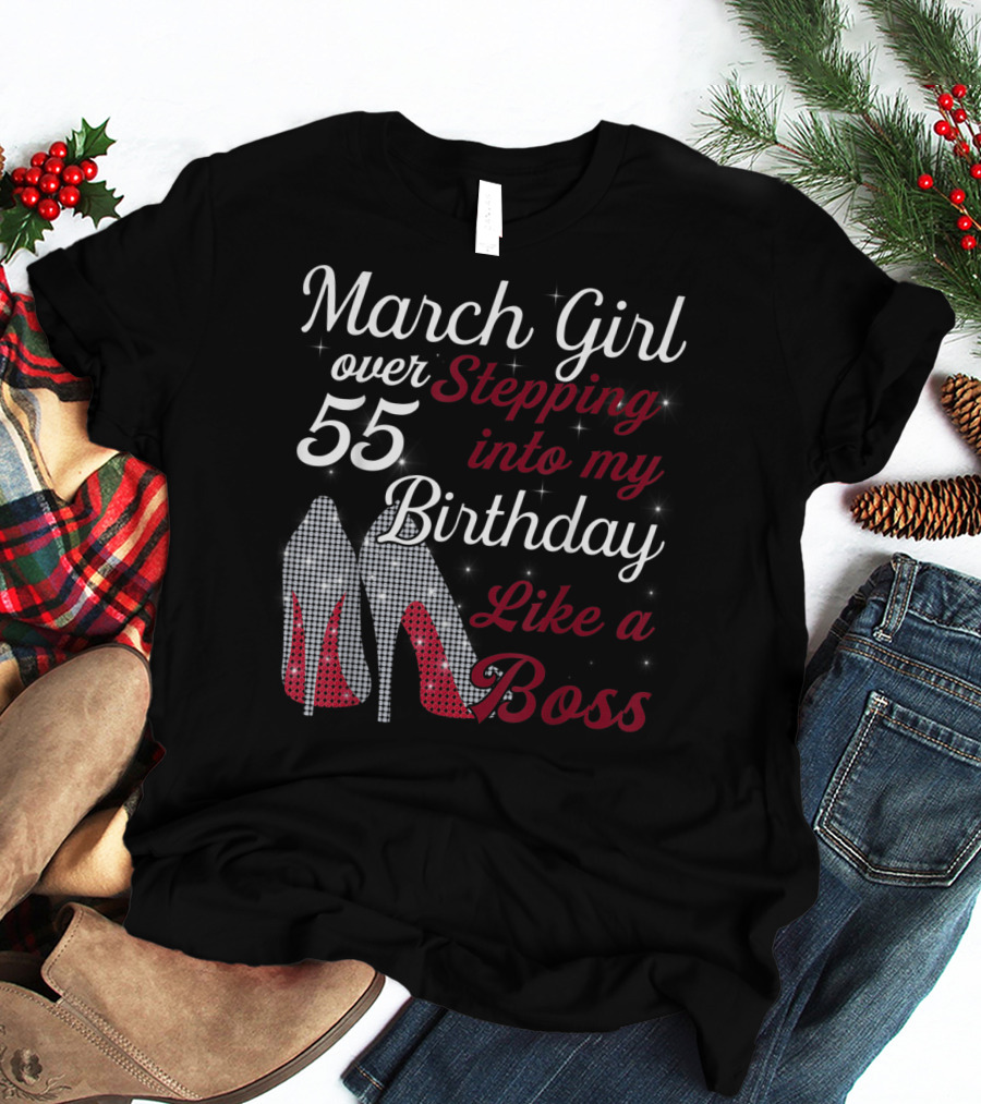 March Girl Over 55 Stepping Into My Birthday Like A Boss T-Shirt