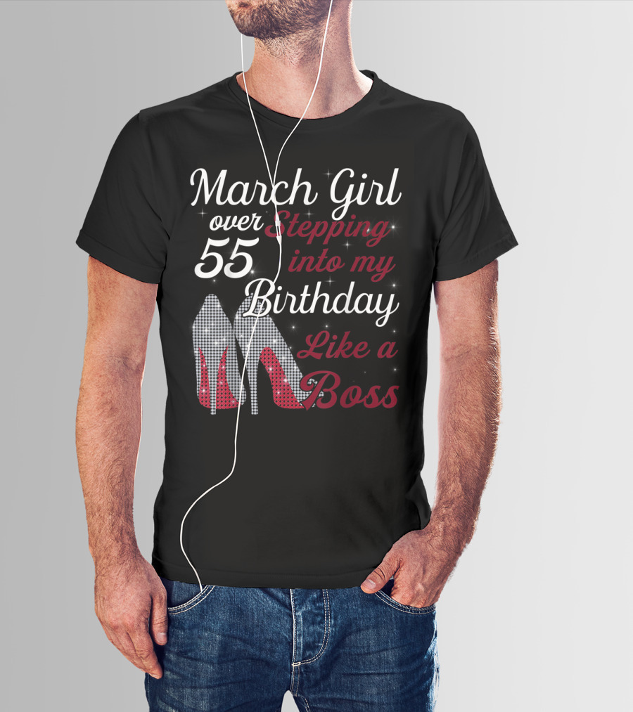 March Girl Over 55 Stepping Into My Birthday Like A Boss T-Shirt