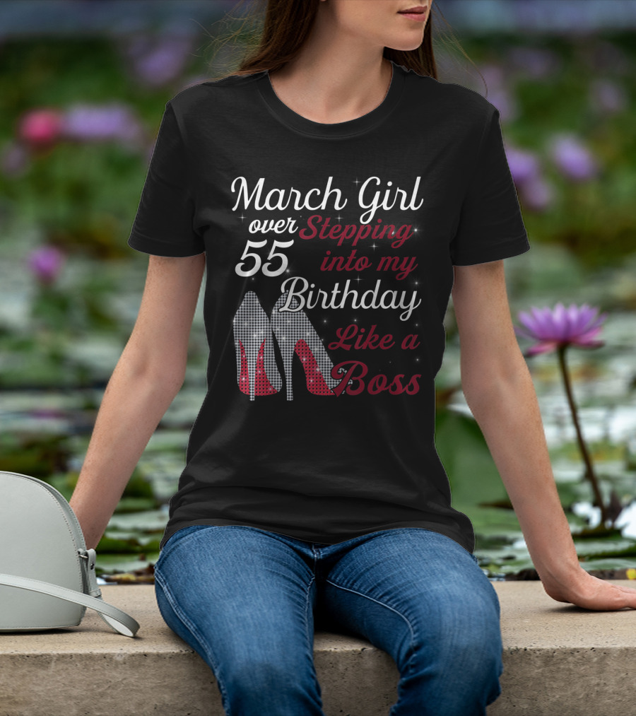 March Girl Over 55 Stepping Into My Birthday Like A Boss T-Shirt