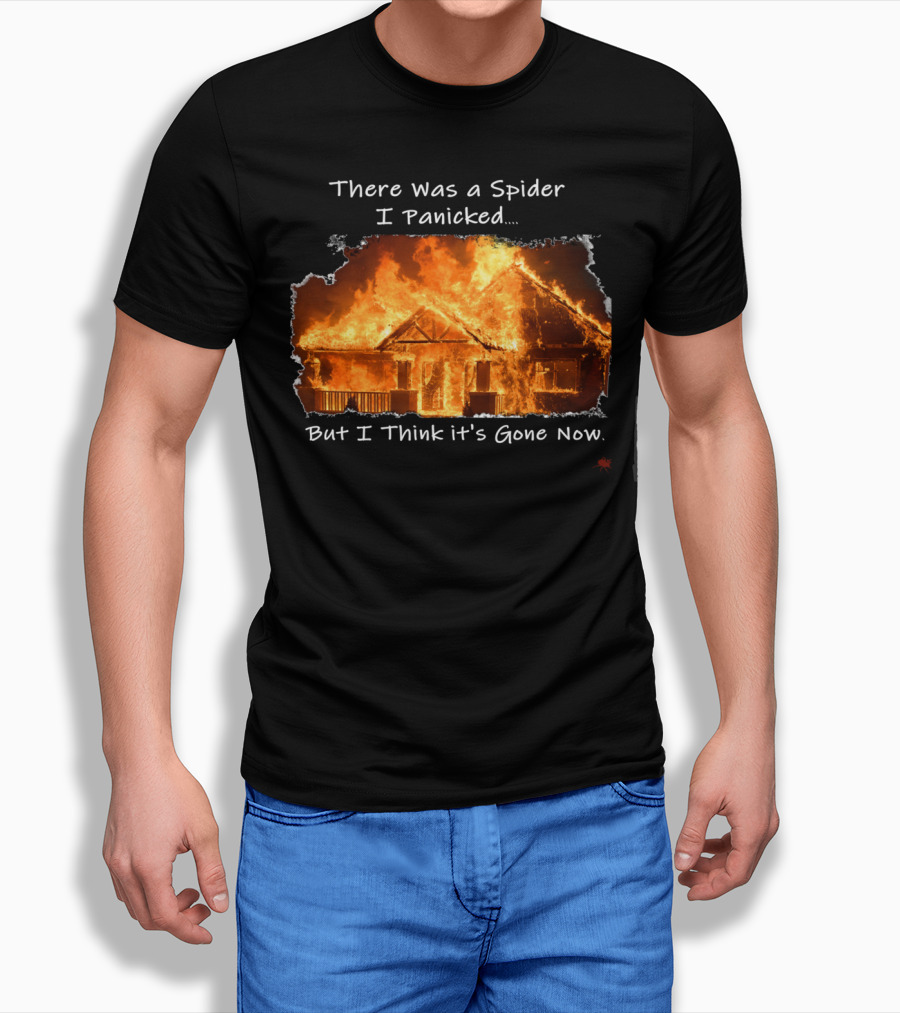 There Was A Spider I Panicked But I Think It's Gone Now Burned House T-Shirt