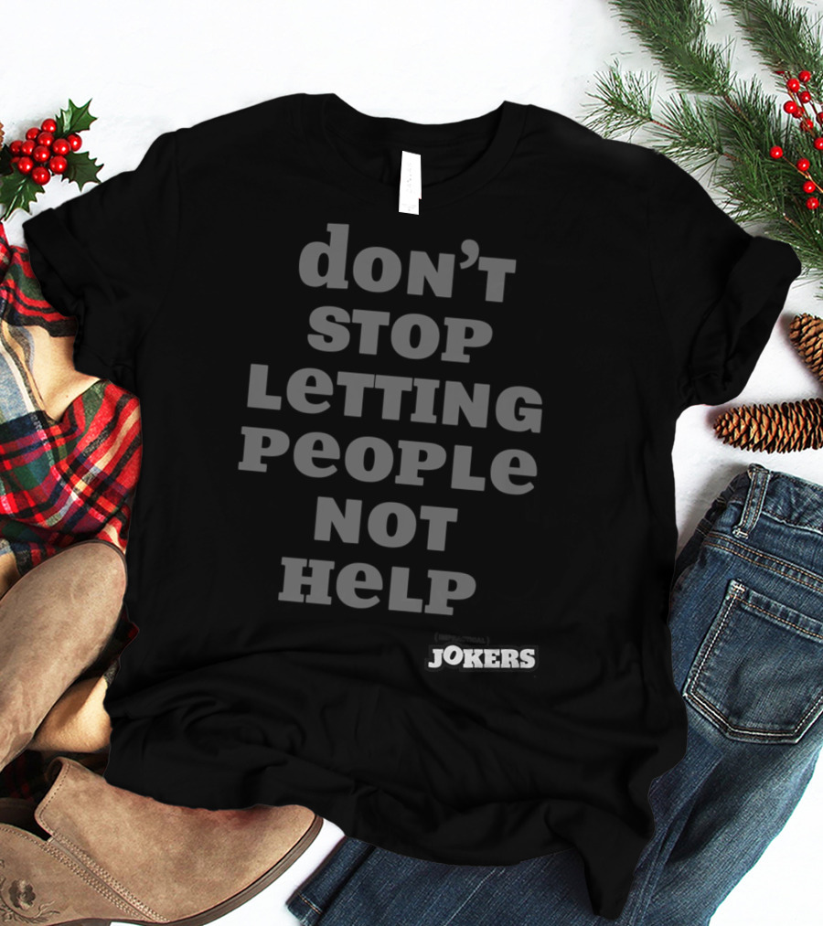 Don't Stop Letting People Not Help Jokers T-Shirt
