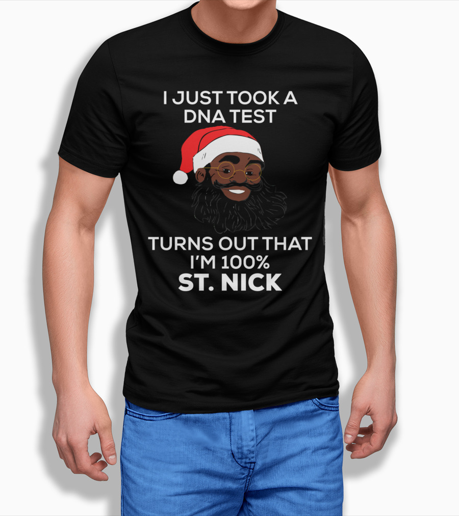 I Just Took A DNA Test Turns Out That I'm 100% St. Nick T-Shirt