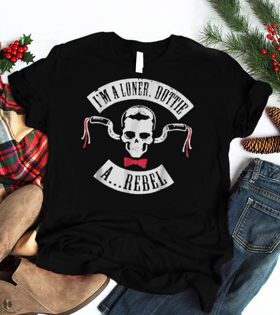 I'm A Loner Dottie A Rebel Skull Bowtie Handlebars T-Shirt