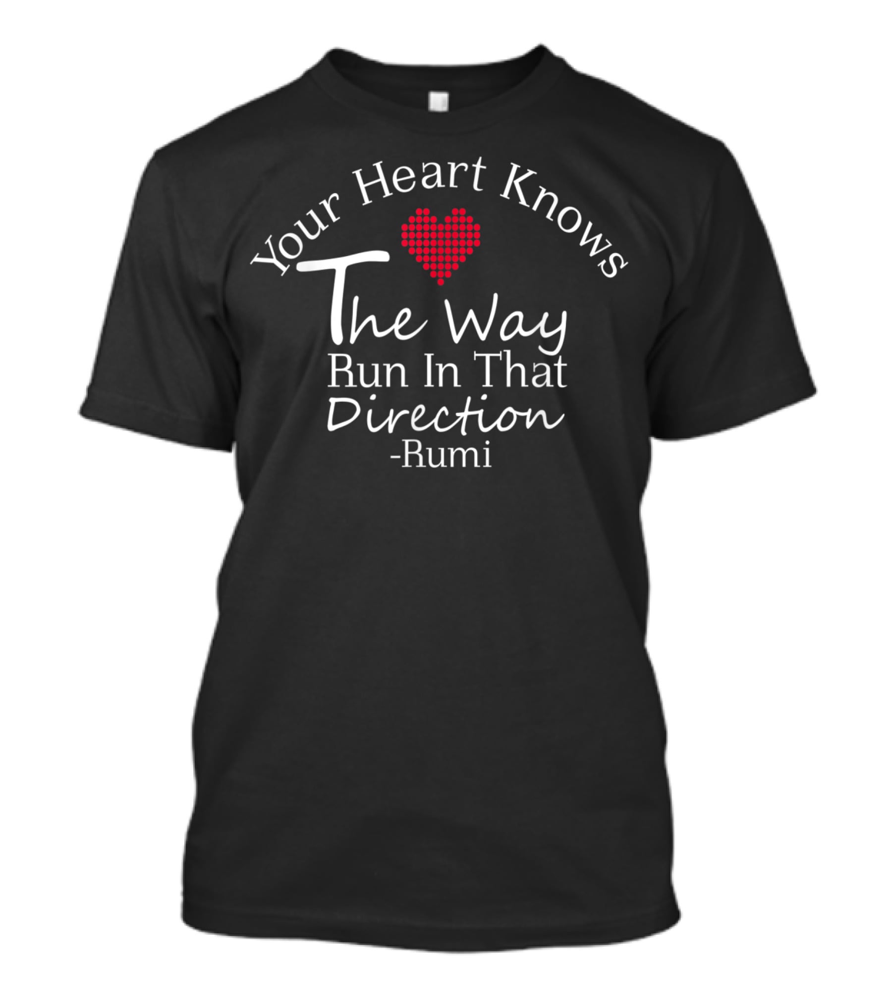 Your Heart Knows The Way Run In That Direction Rumi T-Shirt