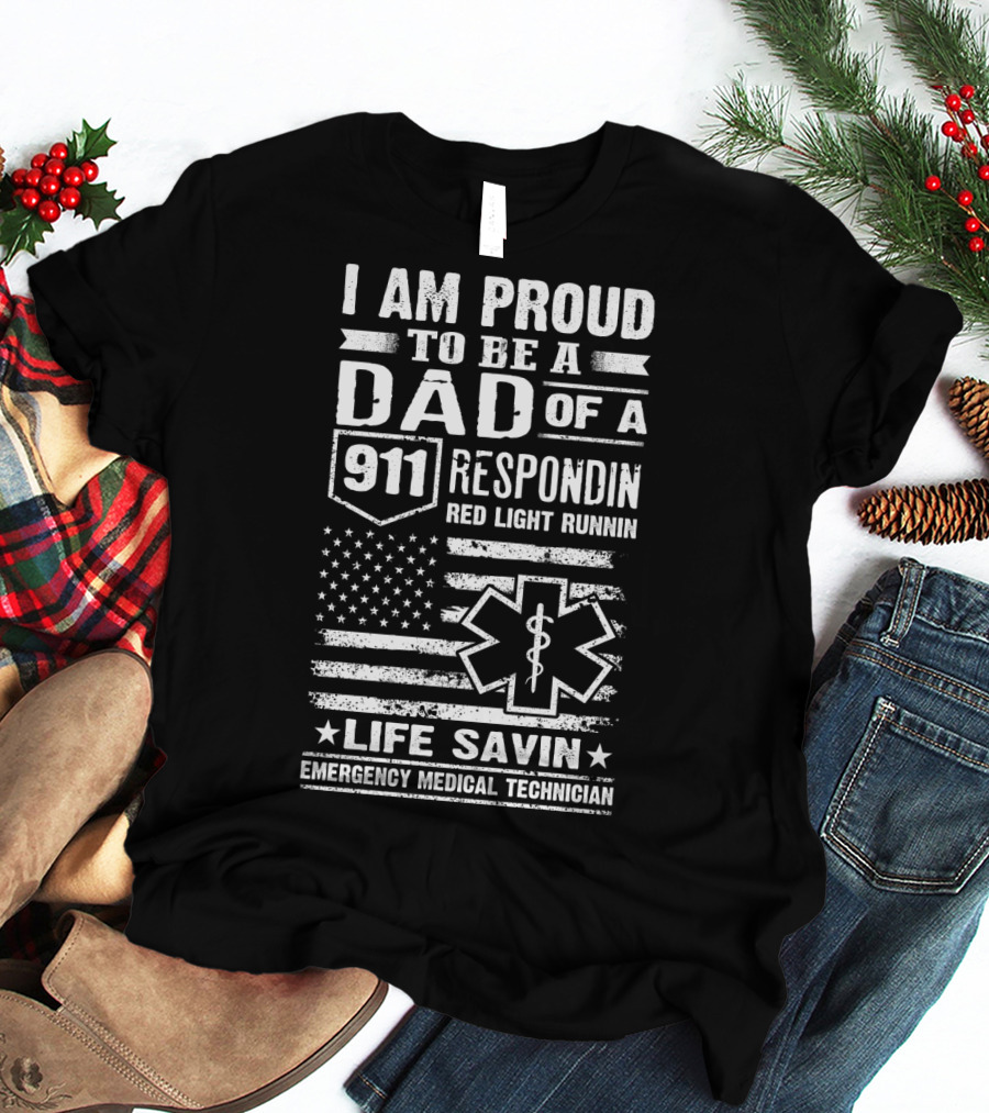 I Am Proud To Be A Dad Of A 911 Respondin Red Light Runnin Life Savin Emergency Medical Technician T-Shirt
