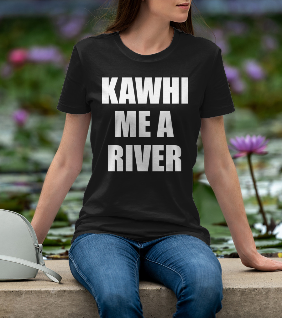KAWHI ME A RIVER Tee Featuring NBA Superstar Inspiration T-Shirt