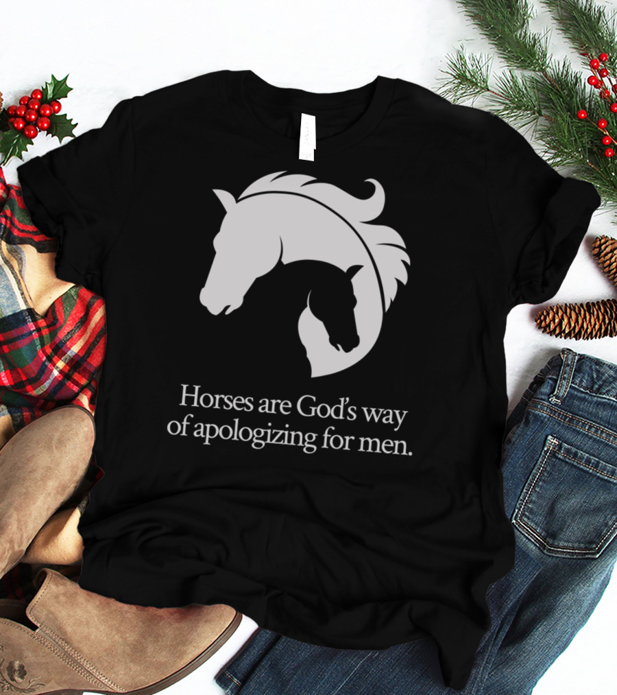 Horses Are God's Way Of Apologizing For Men Funny Horseback Riding T-Shirt