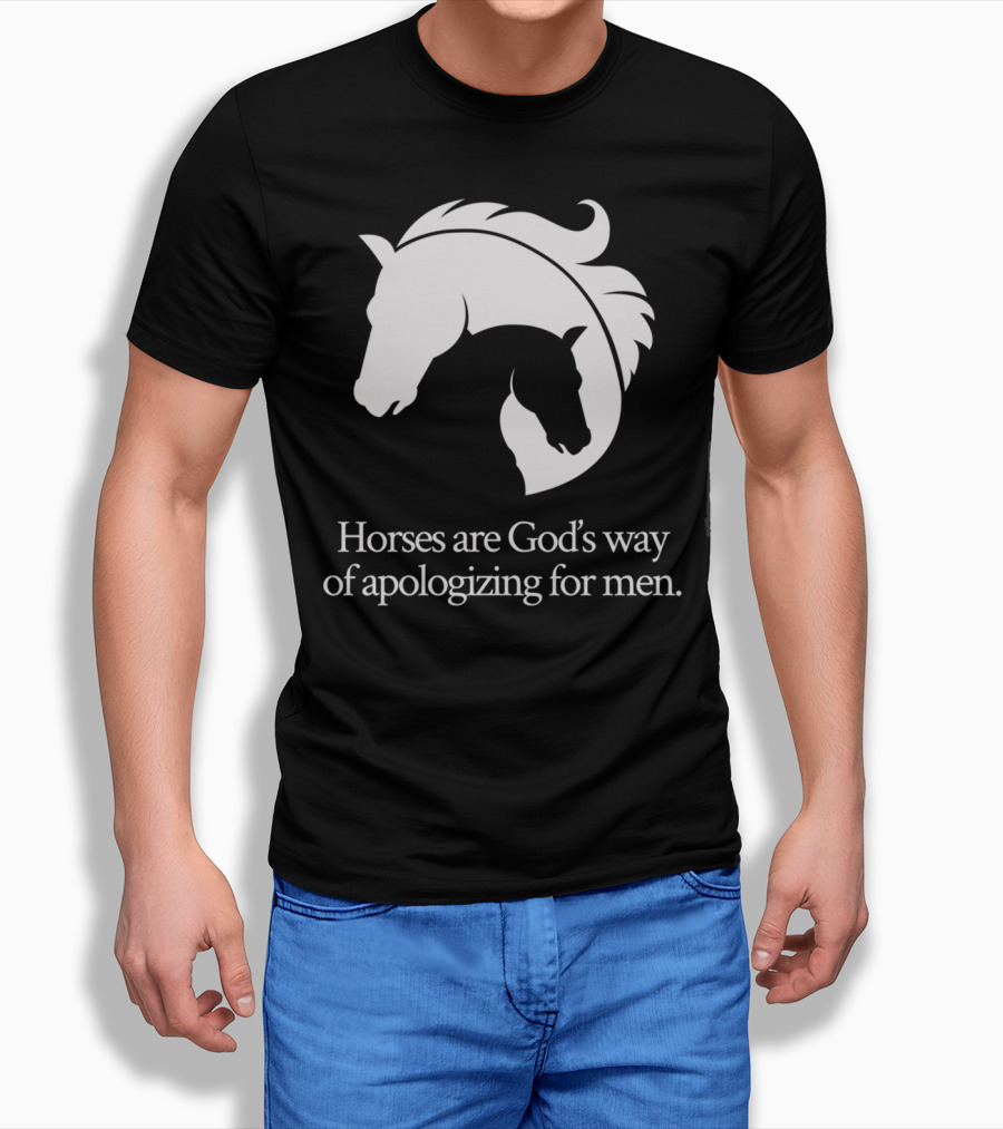Horses Are God's Way Of Apologizing For Men Funny Horseback Riding T-Shirt