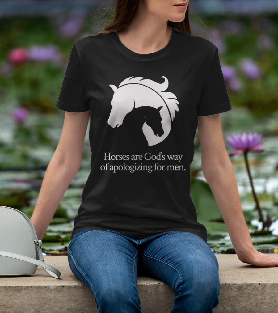 Horses Are God's Way Of Apologizing For Men Funny Horseback Riding T-Shirt