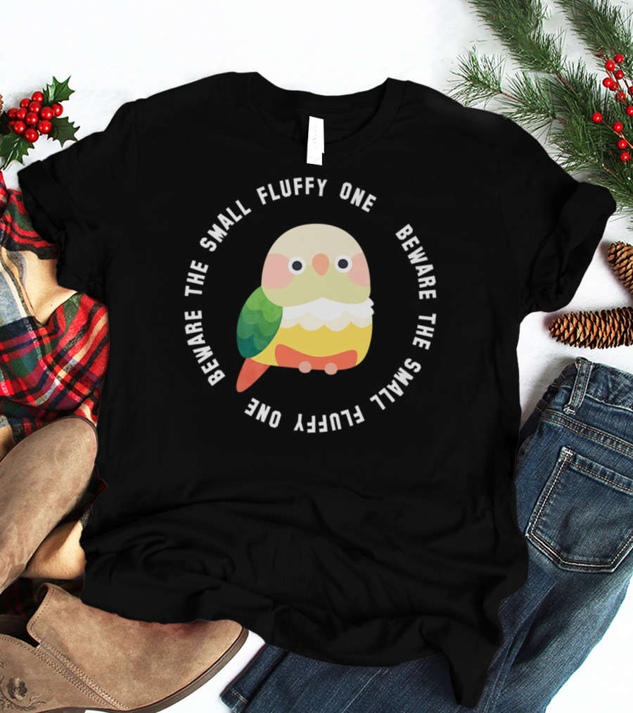 Beware The Small Fluffy One Green Cheek Conure T-Shirt