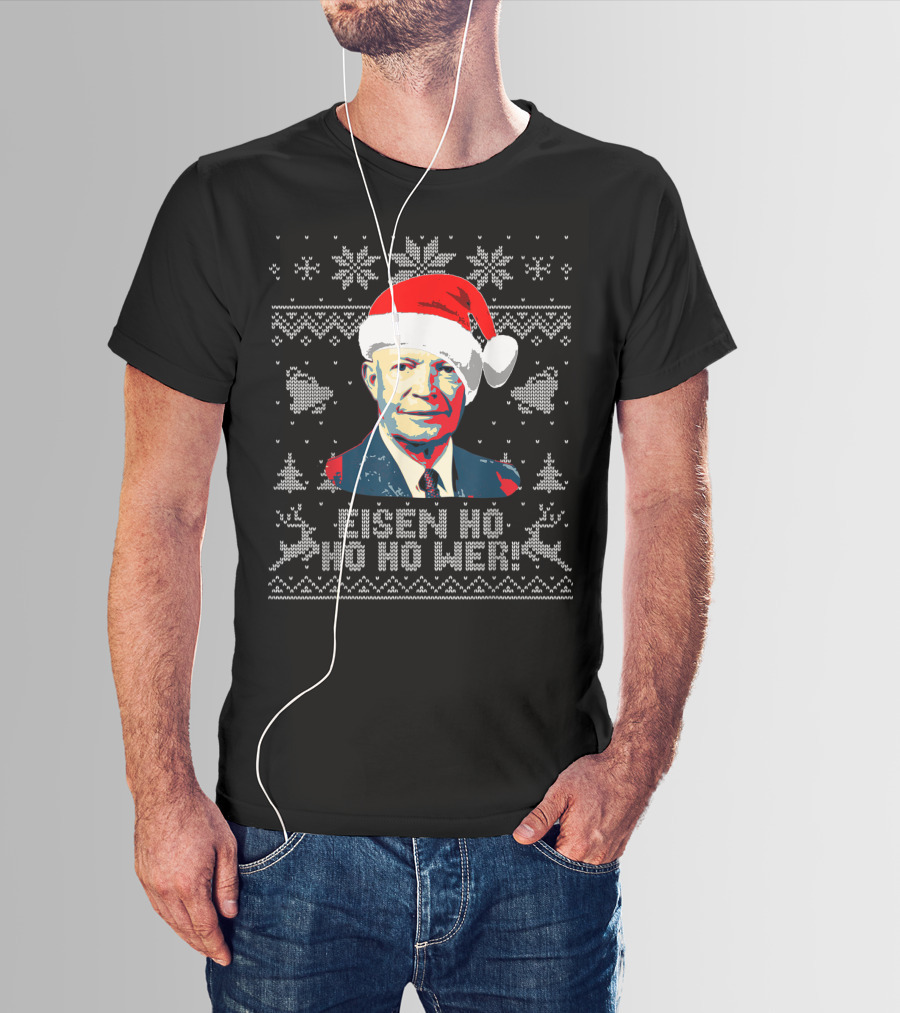 Eisen Ho Ho Ho Wer Christmas Sweater Dwight D Eisenhower Santa Hat T-Shirt