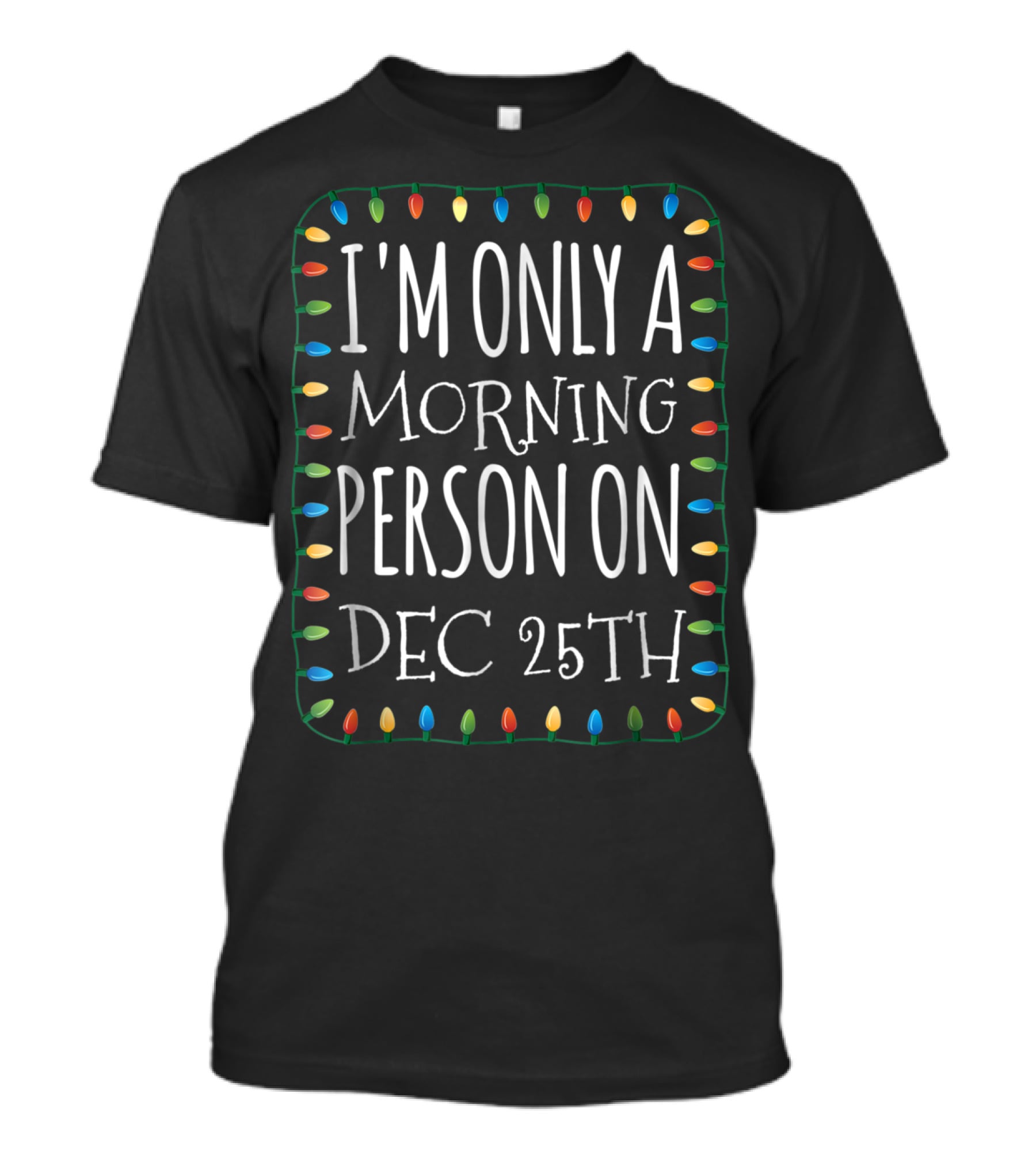 I'm Only A Morning Person On Dec 25th T-Shirt