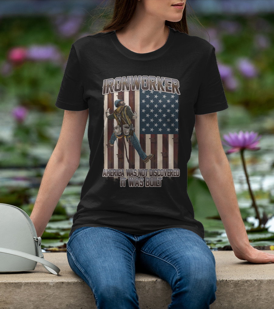 Ironworker America Was Not Discovered It Was Built T-Shirt