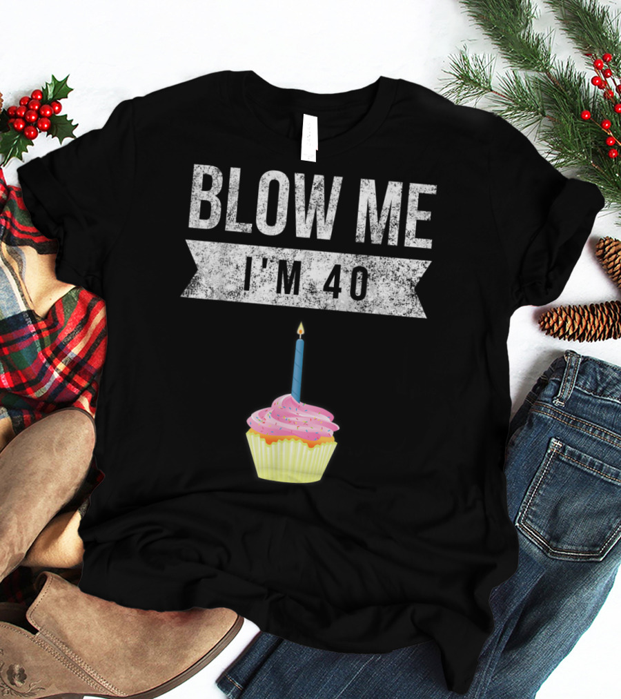 BLOW ME I'M 40 Forty Pun Birthday Gag Cupcake Candle T-Shirt