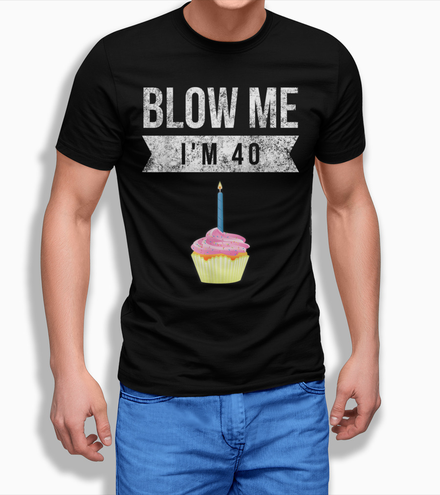 BLOW ME I'M 40 Forty Pun Birthday Gag Cupcake Candle T-Shirt