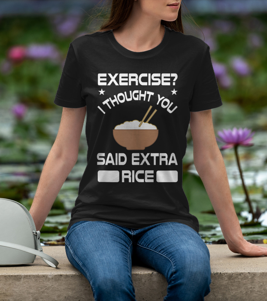 Exercise? I Thought You Said Extra Rice Bowl With Chopsticks T-Shirt