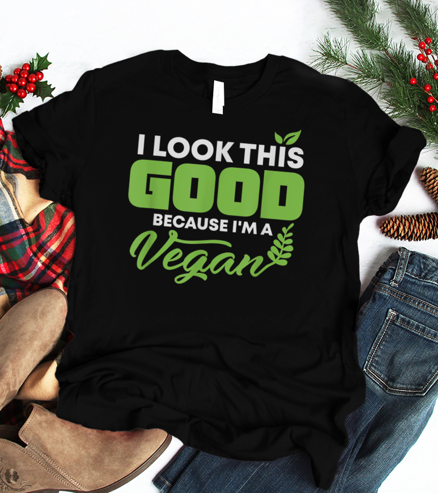 I Look This Good Because I'm A Vegan With Green Text And Leaf Graphics T-Shirt