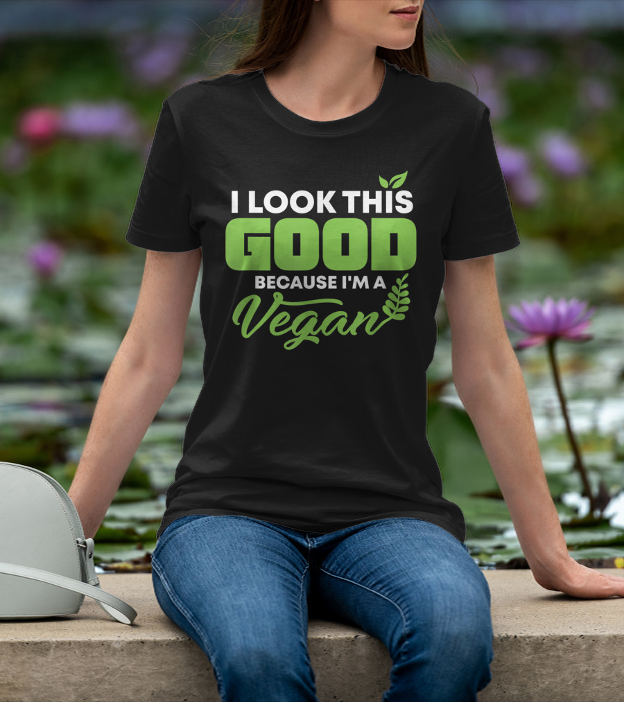 I Look This Good Because I'm A Vegan With Green Text And Leaf Graphics T-Shirt