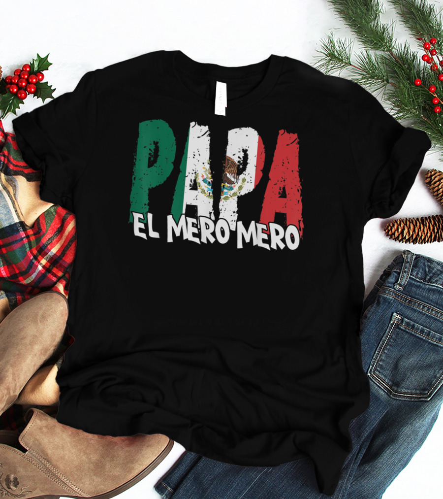 Papa El Mero Mero Mexican Flag Feliz Dia T-Shirt