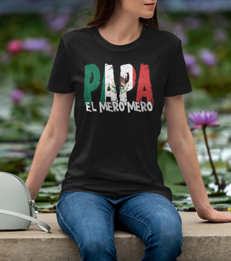 Papa El Mero Mero Mexican Flag Feliz Dia T-Shirt
