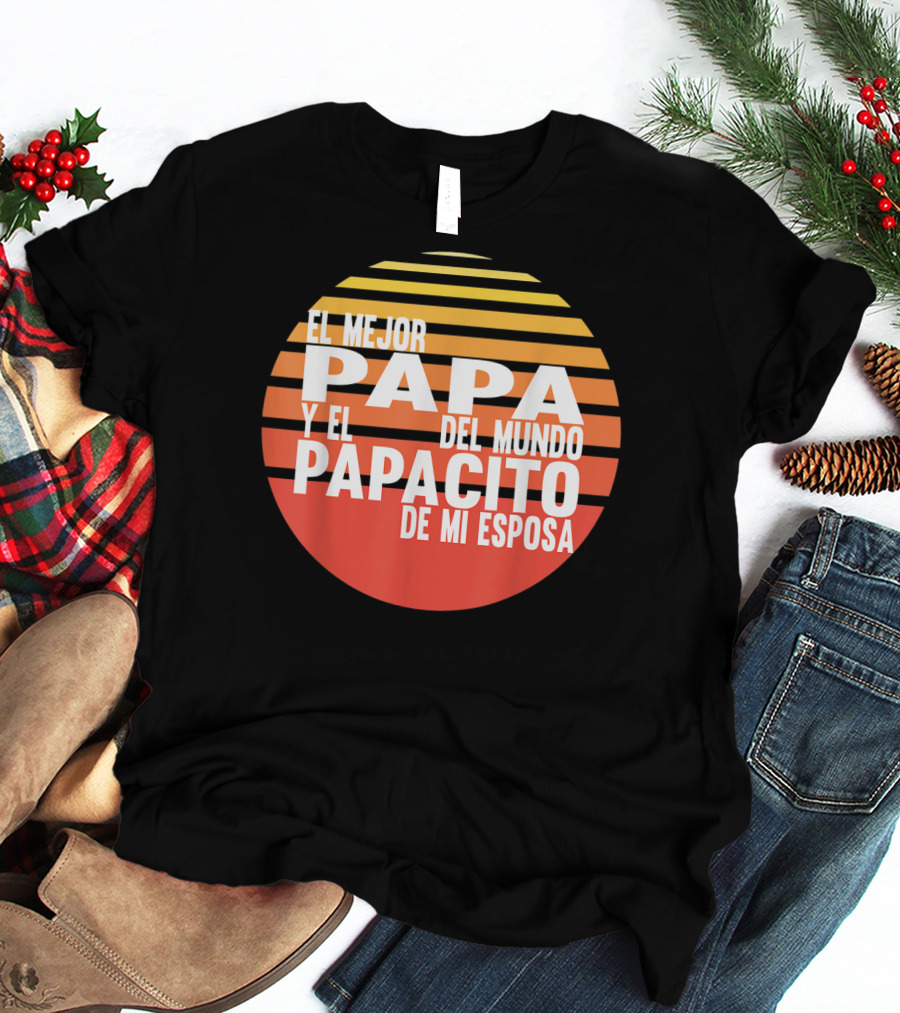 El Mejor Papa Y El Papacito De Mi Esposa Del Mundo T-Shirt