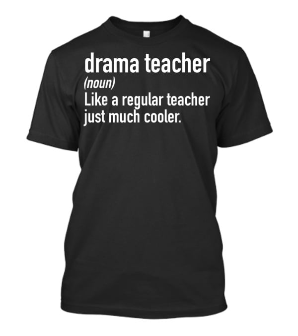 Drama Teacher Definition Like A Regular Teacher Just Much Cooler T-Shirt