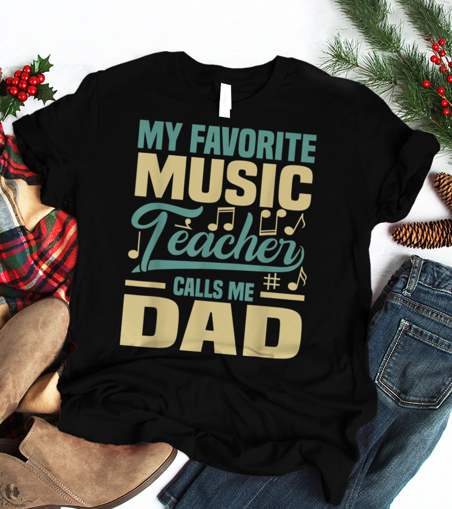 MY FAVORITE MUSIC TEACHER CALLS ME DAD T-Shirt