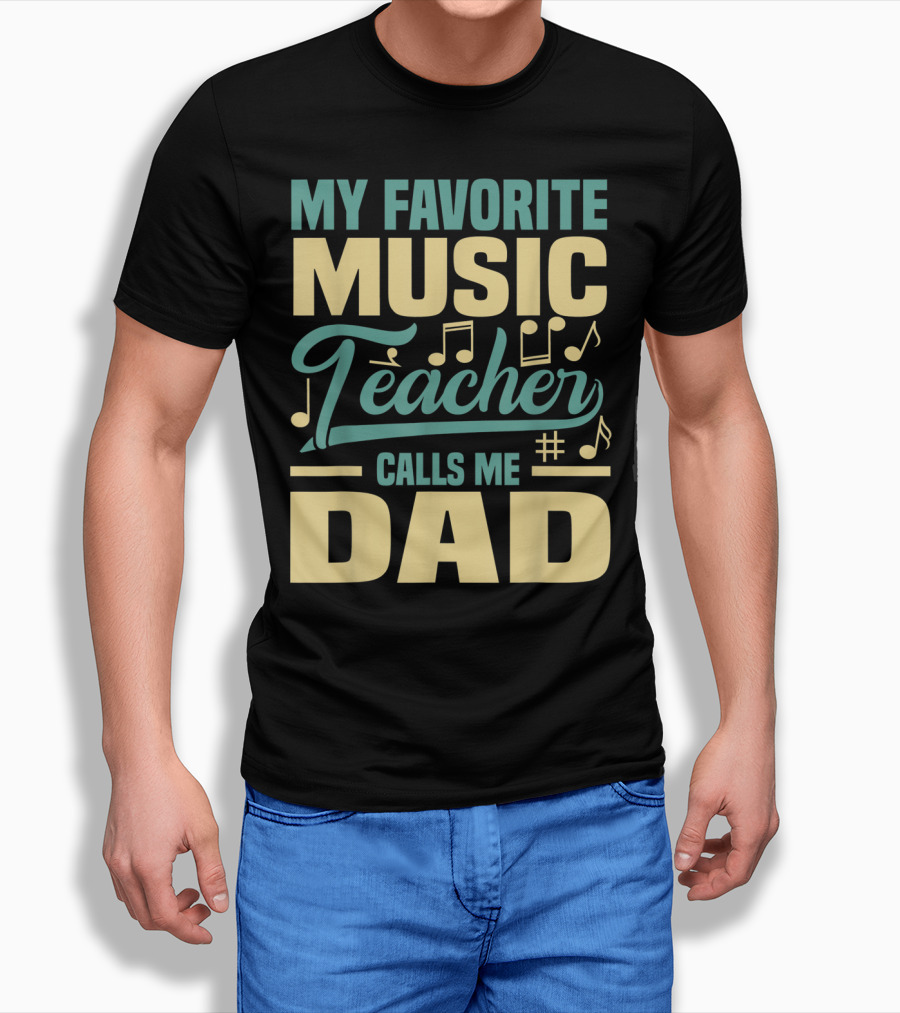 MY FAVORITE MUSIC TEACHER CALLS ME DAD T-Shirt