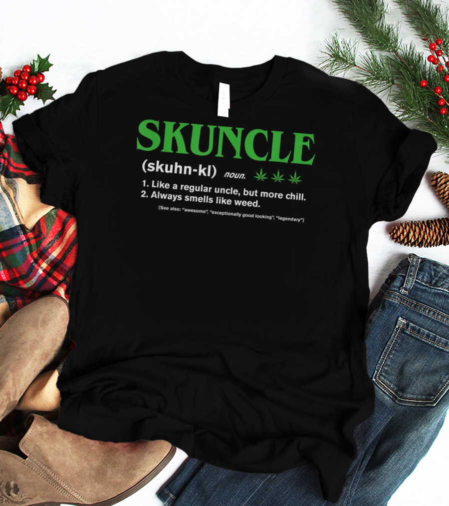 SKUNCLE Definition Like A Regular Uncle More Chill Always Smells Like Weed T-Shirt