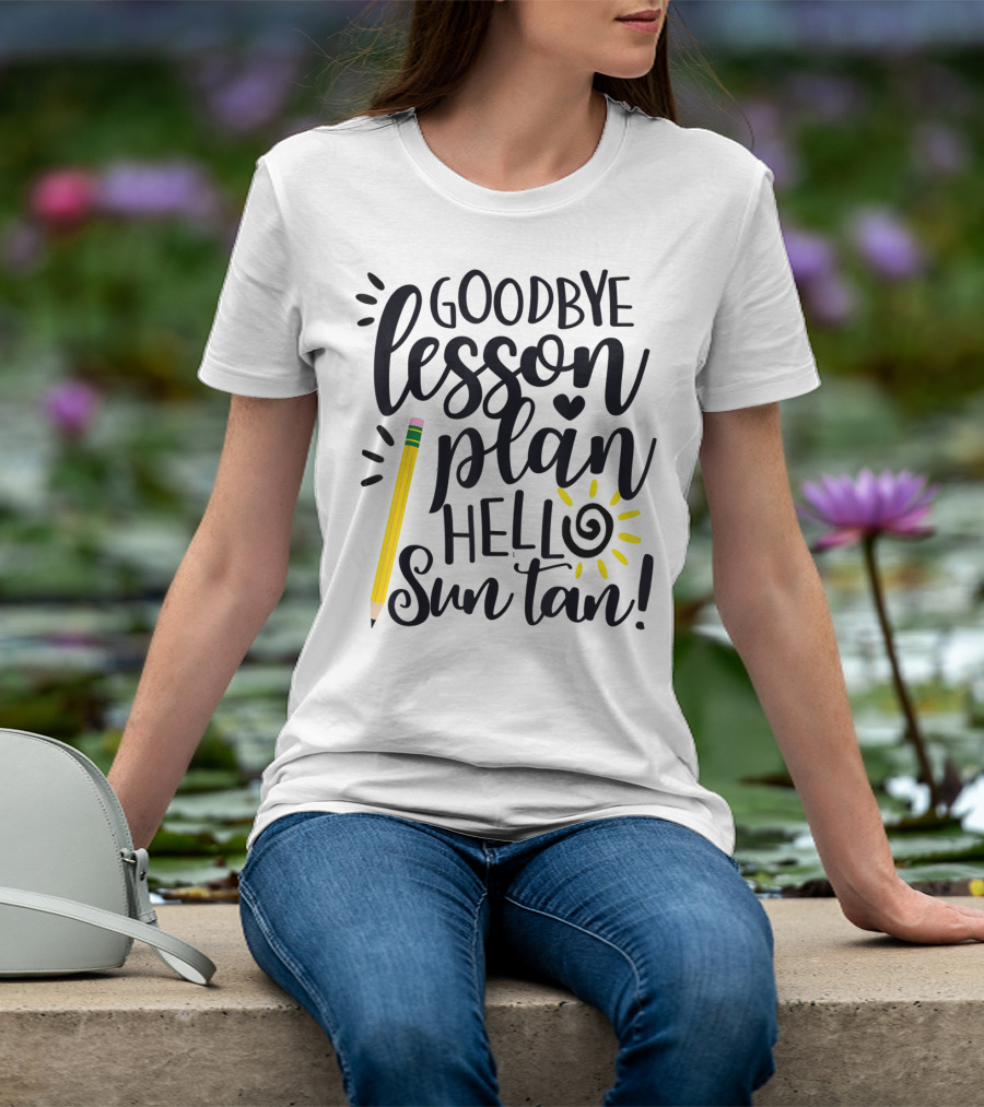 Goodbye Lesson Plan Hello Sun Tan Pencil Sun Teacher T-Shirt