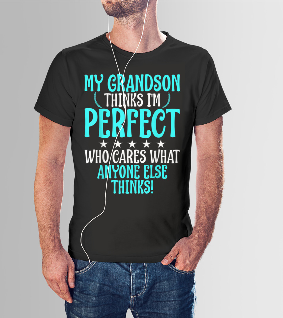 My Grandson Thinks I'm Perfect Who Cares What Anyone Else Thinks T-Shirt