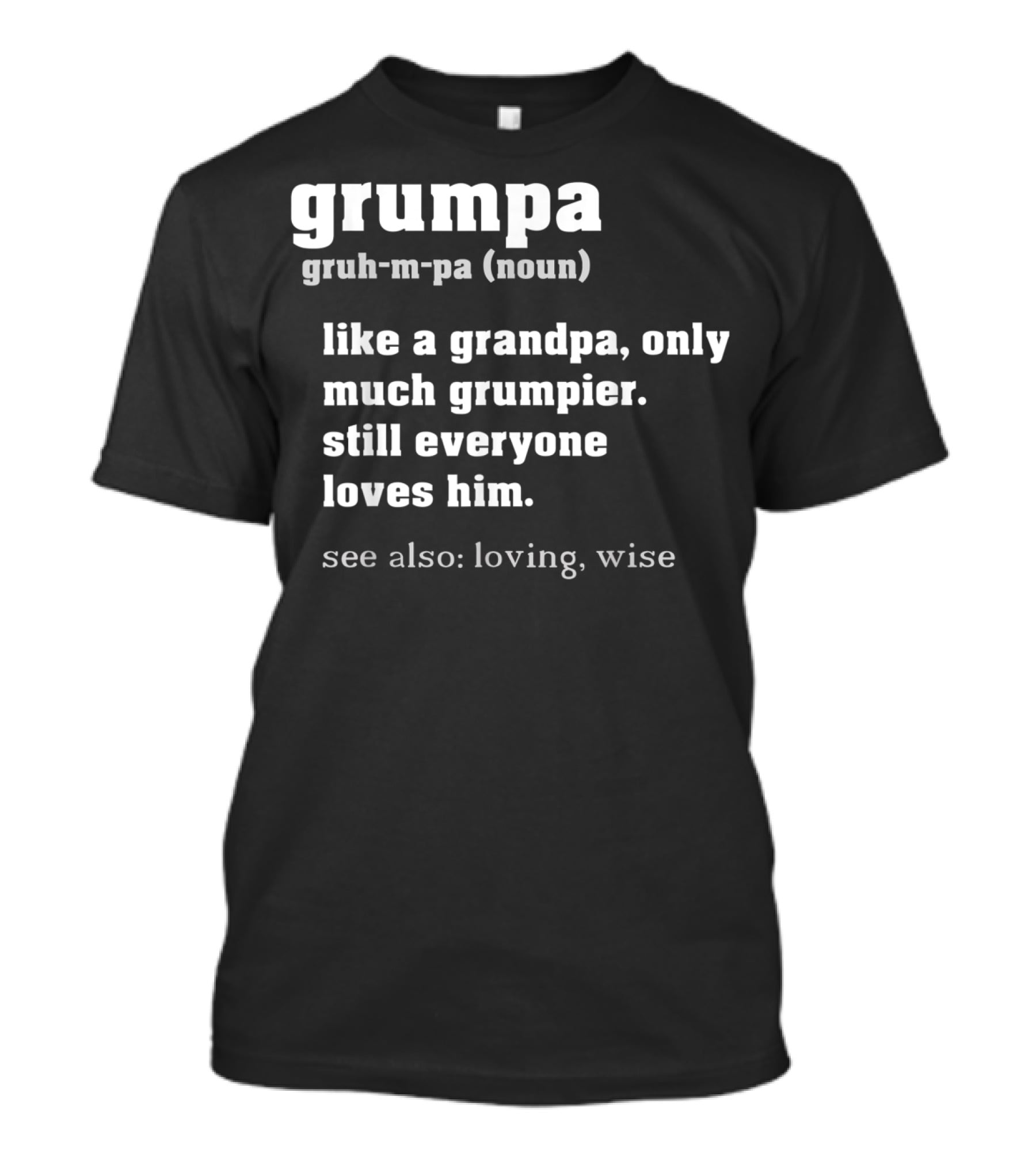 Grumpa Definition Like A Grandpa Only Much Grumpier Still Everyone Loves Him See Also Loving Wise T-Shirt