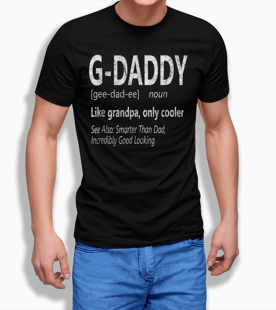 G-Daddy Gee Dad Ee Noun Like Grandpa Only Cooler Smarter Than Dad Incredibly Good Looking T-Shirt