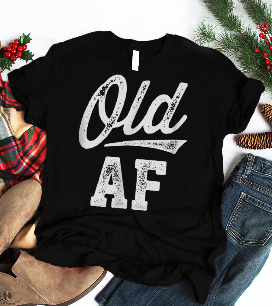 Old AF Funny Over The Hill Birthday T-Shirt