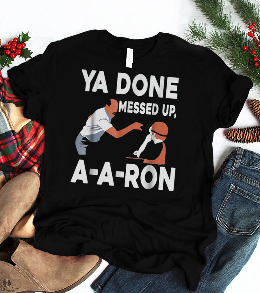Ya Done Messed Up A-A-Ron T-Shirt