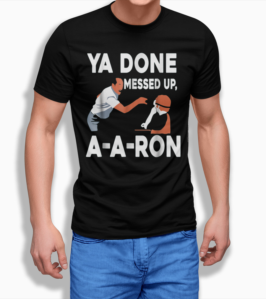 Ya Done Messed Up A-A-Ron T-Shirt