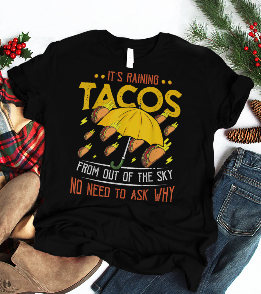 It's Raining Tacos From Out Of The Sky No Need To Ask Why T-Shirt