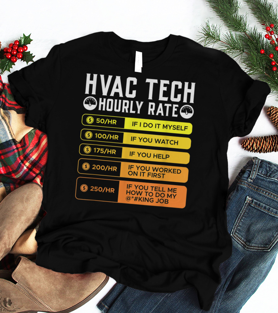 HVAC Technician Hourly Rate: If I Do It Myself, If You Watch, If You Help, If You Worked On It First, If You Tell Me How To Do My Job T-Shirt