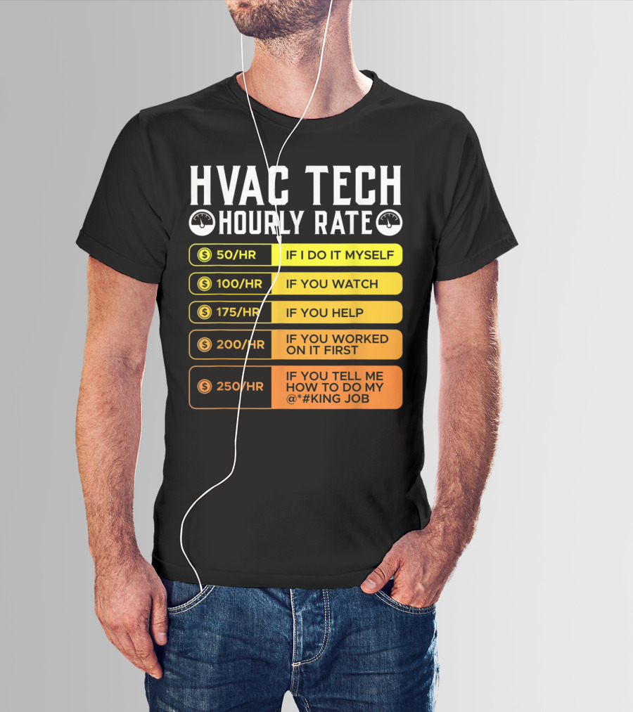 HVAC Technician Hourly Rate: If I Do It Myself, If You Watch, If You Help, If You Worked On It First, If You Tell Me How To Do My Job T-Shirt