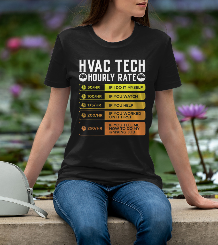 HVAC Technician Hourly Rate: If I Do It Myself, If You Watch, If You Help, If You Worked On It First, If You Tell Me How To Do My Job T-Shirt