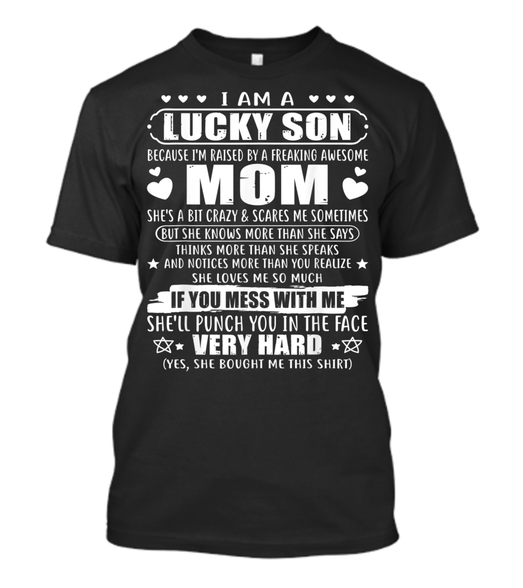 I Am A Lucky Son Because I'm Raised By A Freaking Awesome Mom She's A Bit Crazy If You Mess With Me She'll Punch You In The Face Very Hard T-Shirt