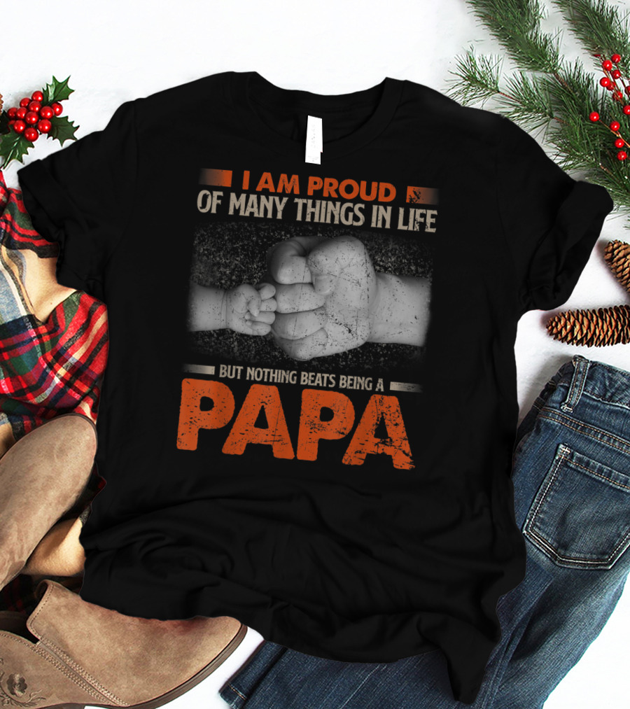 I Am Proud Of Many Things In Life But Nothing Beats Being A Papa T-Shirt