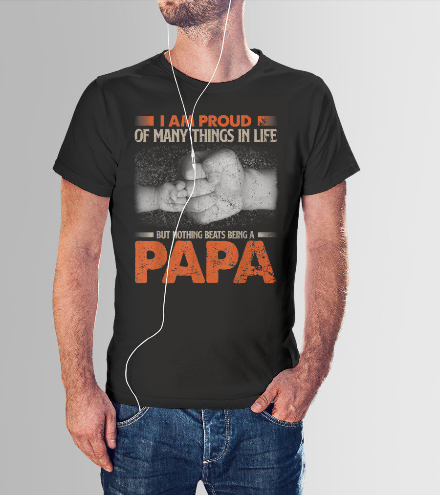 I Am Proud Of Many Things In Life But Nothing Beats Being A Papa T-Shirt